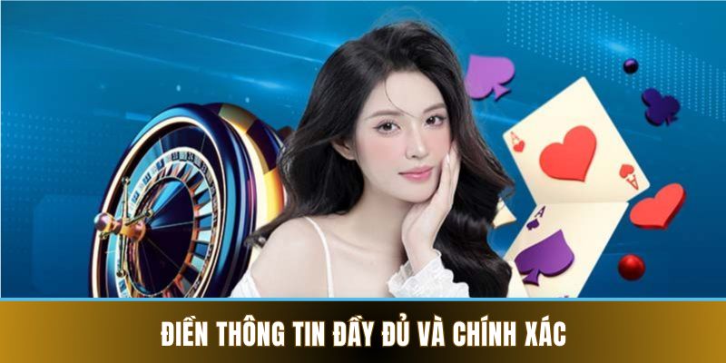 Điền thông tin đầy đủ và chính xác